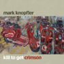 Mark Knopfler - 2007 - Kill to get Crimson.jpg